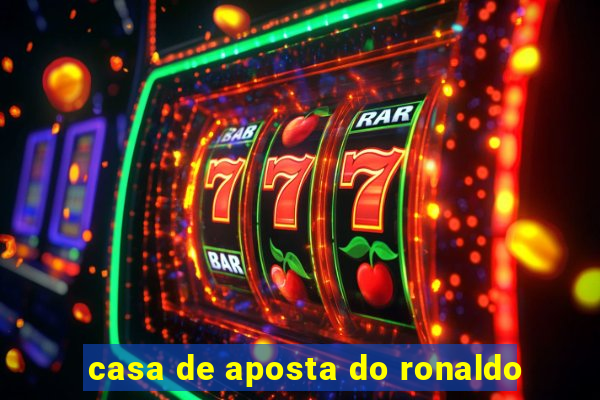 casa de aposta do ronaldo